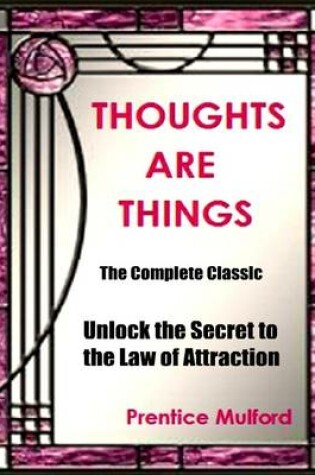 Cover of Thoughts Are Things - The Complete Classic: Unlock the Secret to the Law of Attraction