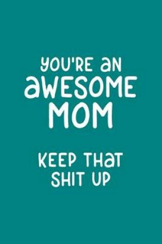 Cover of You're An Awesome Mom Keep that Shit Up