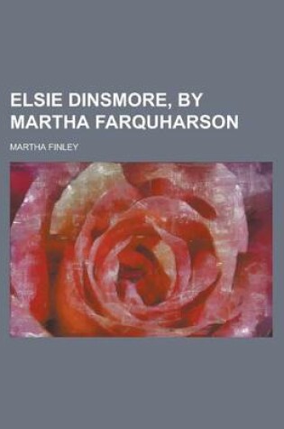 Cover of Elsie Dinsmore, by Martha Farquharson