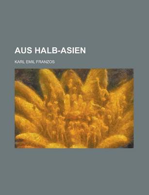 Book cover for Aus Halb-Asien; Culturbilder Aus Galizien, Der Bukowina, Sudrussland Und Rumanien