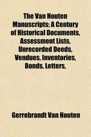 Cover of The Van Houten Manuscripts; A Century of Historical Documents, Assessment Lists, Unrecorded Deeds, Vendues, Inventories, Bonds, Letters,