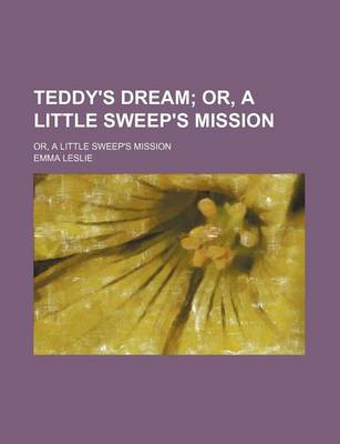 Book cover for Teddy's Dream; Or, a Little Sweep's Mission. Or, a Little Sweep's Mission