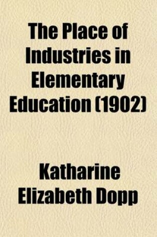 Cover of The Place of Industries in Elementary Education