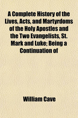 Book cover for A Complete History of the Lives, Acts, and Martyrdoms of the Holy Apostles and the Two Evangelists, St. Mark and Luke; Being a Continuation of