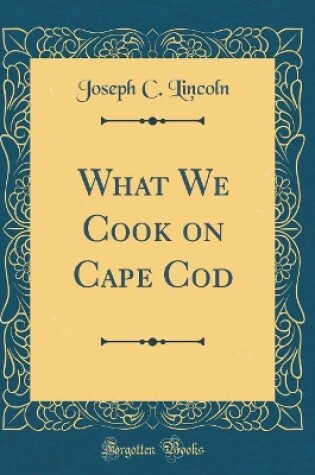 Cover of What We Cook on Cape Cod (Classic Reprint)