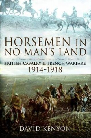 Cover of Horsemen in No Man's Land: British Cavalry and Trench Warfare 1914-1918