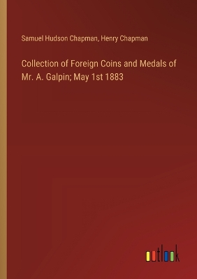 Book cover for Collection of Foreign Coins and Medals of Mr. A. Galpin; May 1st 1883