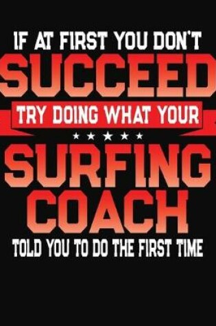 Cover of If At First You Don't Succeed Try Doing What Your Surfing Coach Told You To Do The First Time