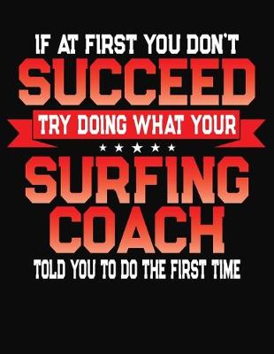 Book cover for If At First You Don't Succeed Try Doing What Your Surfing Coach Told You To Do The First Time