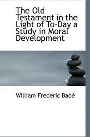 Cover of The Old Testament in the Light of To-Day a Study in Moral Development