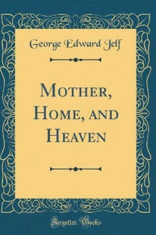 Cover of Mother, Home, and Heaven (Classic Reprint)