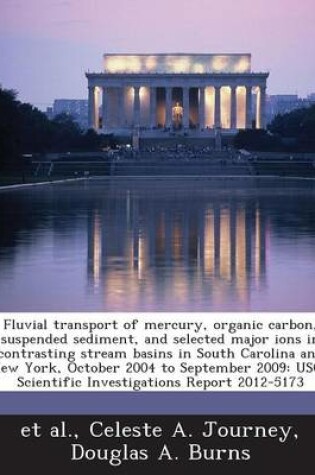 Cover of Fluvial Transport of Mercury, Organic Carbon, Suspended Sediment, and Selected Major Ions in Contrasting Stream Basins in South Carolina and New York, October 2004 to September 2009