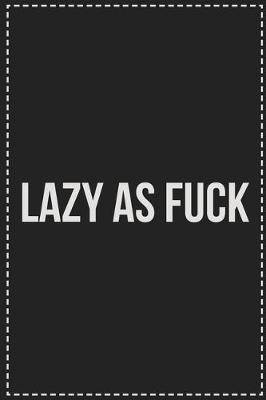 Book cover for Lazy As Fuck