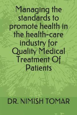 Cover of Managing the standards to promote health in the health-care industry for Quality Medical Treatment Of Patients