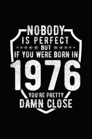 Cover of Nobody Is Perfect But If You Were Born in 1976 You're Pretty Damn Close