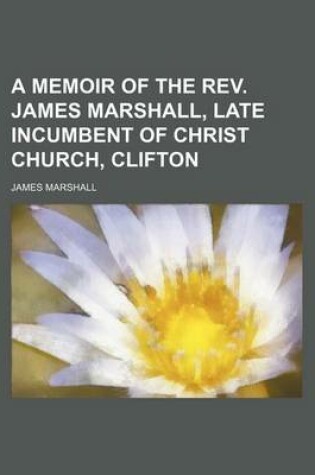 Cover of A Memoir of the REV. James Marshall, Late Incumbent of Christ Church, Clifton