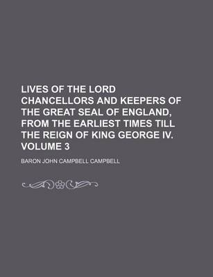 Book cover for Lives of the Lord Chancellors and Keepers of the Great Seal of England, from the Earliest Times Till the Reign of King George IV. Volume 3