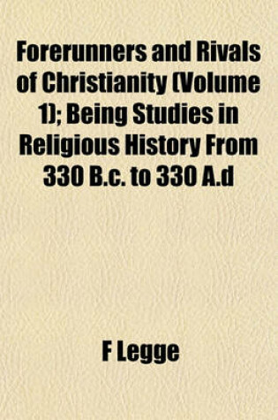 Cover of Forerunners and Rivals of Christianity (Volume 1); Being Studies in Religious History from 330 B.C. to 330 A.D