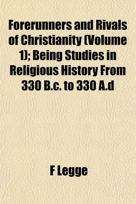 Book cover for Forerunners and Rivals of Christianity (Volume 1); Being Studies in Religious History from 330 B.C. to 330 A.D