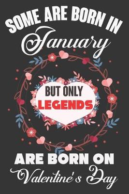 Book cover for Some Are Born In January But Only Legends Are Born On Valentine's Day