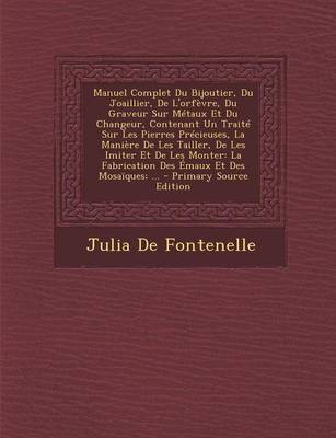 Book cover for Manuel Complet Du Bijoutier, Du Joaillier, de L'Orfevre, Du Graveur Sur Metaux Et Du Changeur, Contenant Un Traite Sur Les Pierres Precieuses, La Maniere de Les Tailler, de Les Imiter Et de Les Monter