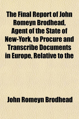 Book cover for The Final Report of John Romeyn Brodhead, Agent of the State of New-York, to Procure and Transcribe Documents in Europe, Relative to the