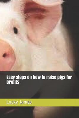 Book cover for Easy steps on how to raise pigs for profits