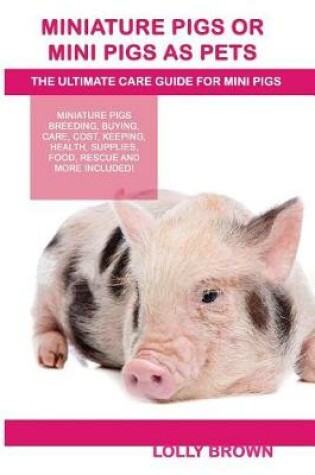 Cover of Miniature Pigs Or Mini Pigs as Pets