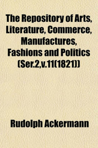 Cover of The Repository of Arts, Literature, Commerce, Manufactures, Fashions and Politics (Ser.2, V.11(1821))