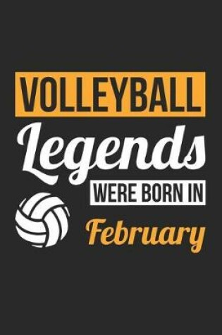 Cover of Volleyball Notebook - Volleyball Legends Were Born In February - Volleyball Journal - Birthday Gift for Volleyball Player