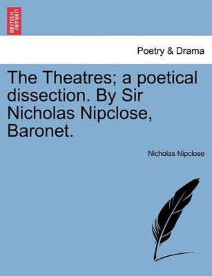 Book cover for The Theatres; A Poetical Dissection. by Sir Nicholas Nipclose, Baronet.