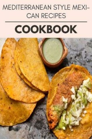 Cover of Mediterranean Style Mexican Recipes Cookbook
