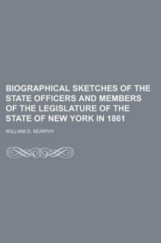 Cover of Biographical Sketches of the State Officers and Members of the Legislature of the State of New York in 1861