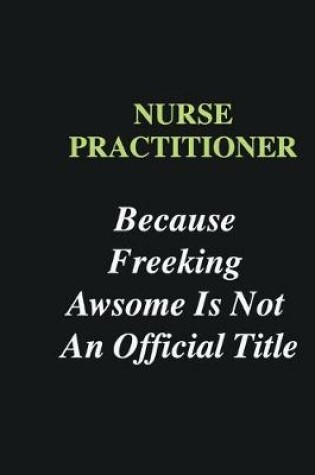 Cover of Nurse Practitioner Because Freeking Awsome is Not An Official Title