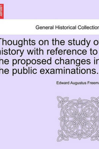 Cover of Thoughts on the Study of History with Reference to the Proposed Changes in the Public Examinations.