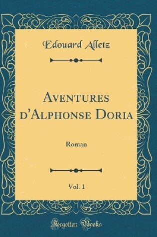 Cover of Aventures d'Alphonse Doria, Vol. 1: Roman (Classic Reprint)