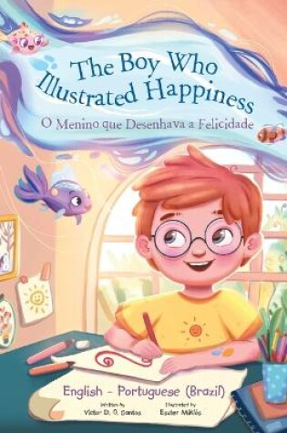 Cover of The Boy Who Illustrated Happiness / o Menino Que Desenhava a Felicidade - Bilingual English and Portuguese (Brazil) Edition