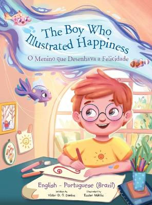 Book cover for The Boy Who Illustrated Happiness / o Menino Que Desenhava a Felicidade - Bilingual English and Portuguese (Brazil) Edition