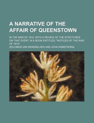 Book cover for A Narrative of the Affair of Queenstown; In the War of 1812. with a Review of the Strictures on That Event, in a Book Entitled, "Notices of the War of 1812."