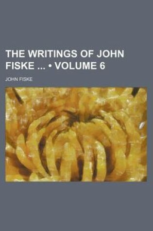 Cover of The Writings of John Fiske (Volume 6)