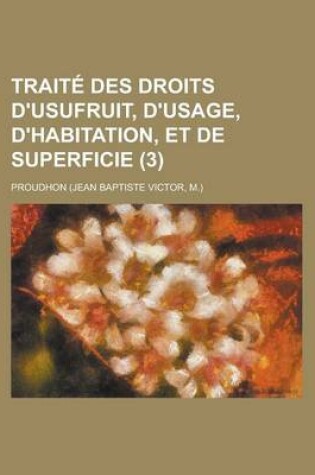 Cover of Traite Des Droits D'Usufruit, D'Usage, D'Habitation, Et de Superficie (3)