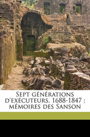 Cover of Sept Generations D'Executeurs, 1688-1847; Memoires Des Sanson Volume 1