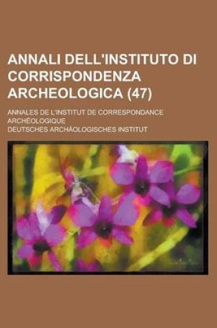 Cover of Annali Dell'instituto Di Corrispondenza Archeologica; Annales de L'Institut de Correspondance Archeologique (47)