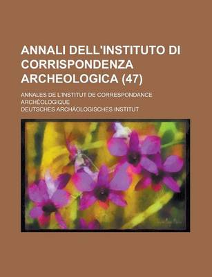 Book cover for Annali Dell'instituto Di Corrispondenza Archeologica; Annales de L'Institut de Correspondance Archeologique (47)