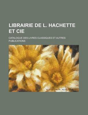 Book cover for Librairie de L. Hachette Et Cie; Catalogue Des Livres Classiques Et Autres Publications