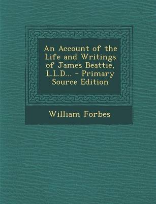 Book cover for An Account of the Life and Writings of James Beattie, L.L.D... - Primary Source Edition