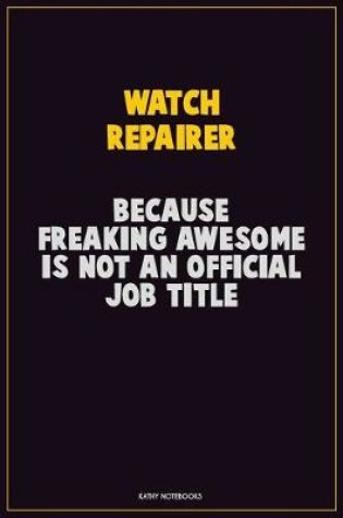 Cover of Watch repairer, Because Freaking Awesome Is Not An Official Job Title