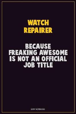 Book cover for Watch repairer, Because Freaking Awesome Is Not An Official Job Title