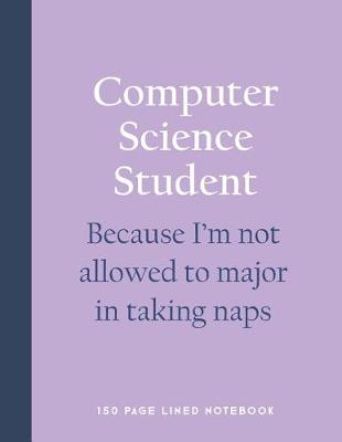 Book cover for Computer Science Student - Because I'm Not Allowed to Major in Taking Naps