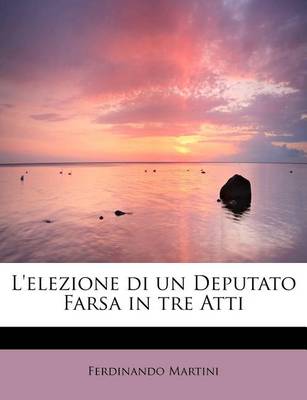 Book cover for L'Elezione Di Un Deputato Farsa in Tre Atti